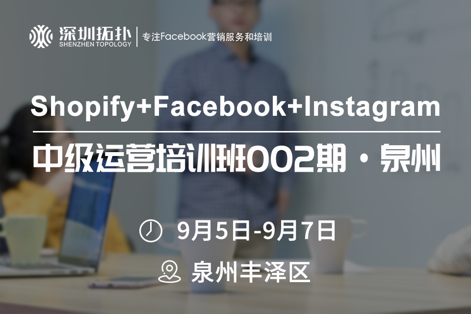 002期泉州中級課程：Shopify+Facebook+Instagram運營培訓